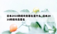 日本2018网络攻击罪名是什么_日本2018网络攻击罪名