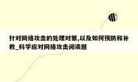 针对网络攻击的处理对策,以及如何预防和补救_科学应对网络攻击阅读题