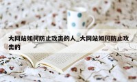 大网站如何防止攻击的人_大网站如何防止攻击的