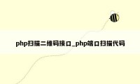 php扫描二维码接口_php端口扫描代码