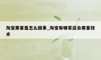 淘宝黑客是怎么回事_淘宝有哪家店会黑客技术